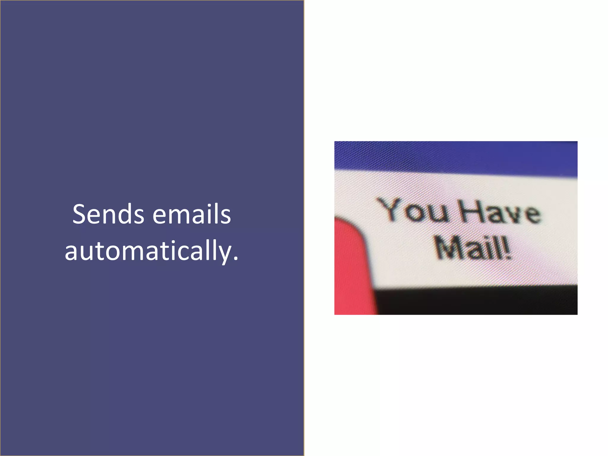 Sends emails
automatically.
 