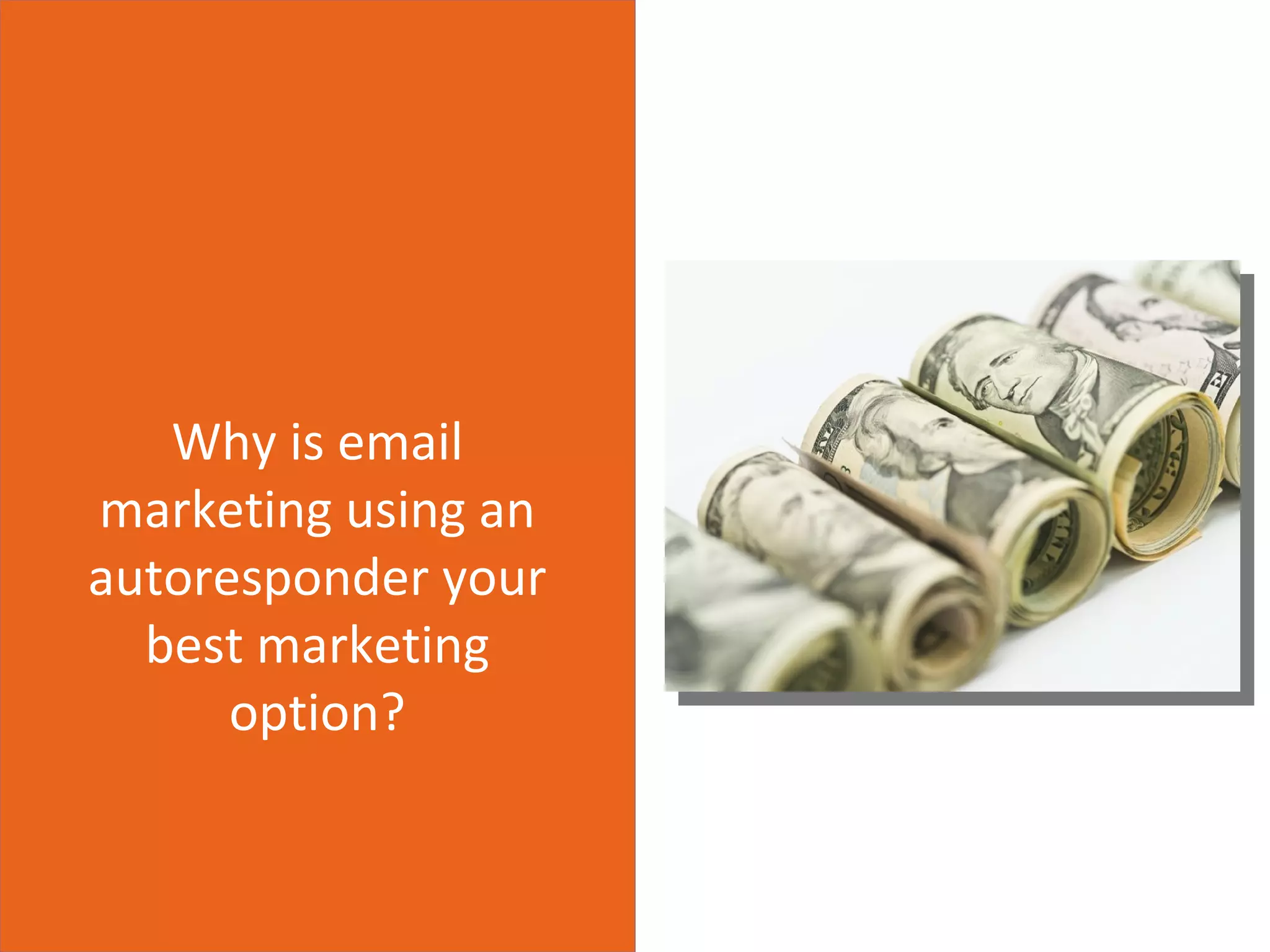 Why is email
marketing using an
autoresponder your
  best marketing
      option?
 