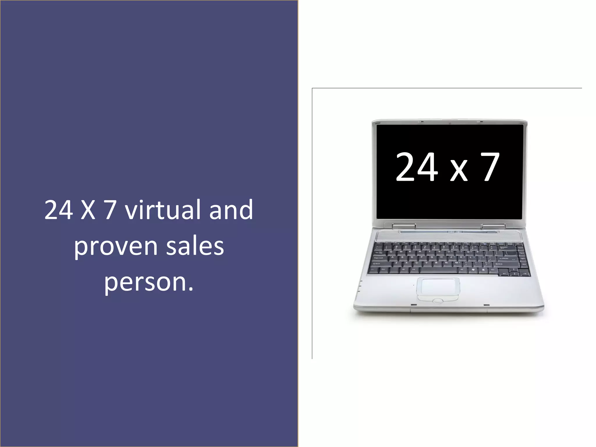 24 x 7
24 X 7 virtual and
  proven sales
     person.
 