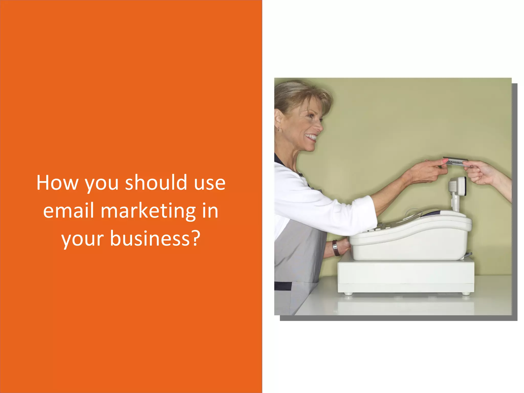 How you should use
email marketing in
  your business?
 