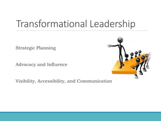 Strategic Planning
Advocacy and Influence
Visibility, Accessibility, and Communication
Transformational Leadership
 
