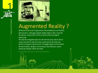 Augmented Reality ?
AR berasal dari kata Augmented (ditambahkan) dan Reality 
(kenyataan), sehingga apabila digabungkan ak...