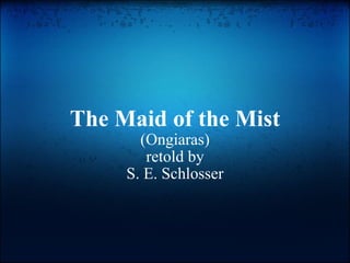 The Maid of the Mist (Ongiaras) retold by S. E. Schlosser 