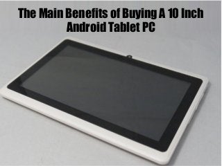 The Main Benefits of Buying A 10 Inch
Android Tablet PC
 