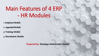 Main Features of 4 ERP
- HR Modules
Prepared by: Khadega Abdulmalek Anaam
1-EmployeeModule
2-AppraisalModule
3-Training Module
4-Recruitment Module
8/2/20181
 