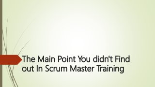 The Main Point You didn't Find
out In Scrum Master Training
 