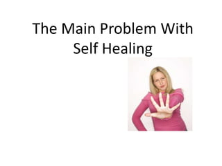 The Main Problem With
     Self Healing
 