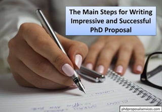 The Main Steps for Writing
Impressive and Successful
PhD Proposal
phdproposalservices.com
 