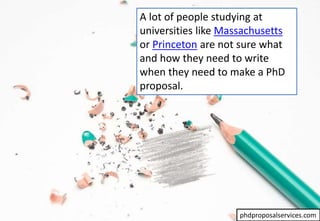 A lot of people studying at
universities like Massachusetts
or Princeton are not sure what
and how they need to write
when they need to make a PhD
proposal.
phdproposalservices.com
 