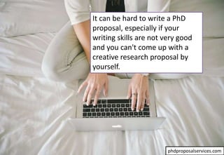 It can be hard to write a PhD
proposal, especially if your
writing skills are not very good
and you can't come up with a
creative research proposal by
yourself.
phdproposalservices.com
 