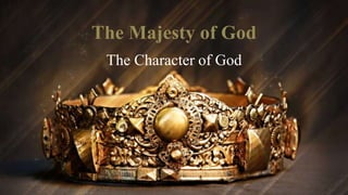 The Majesty of God
The Character of God
 