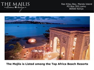 The Majlis is Listed among the Top Africa Beach Resorts
Ras Kitau Bay, Manda Island
PO Box 502,Lamu
80500 Kenya
 