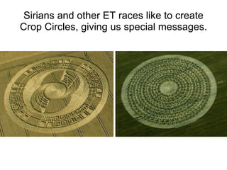 Sirians and other ET races like to create Crop Circles, giving us special messages. 