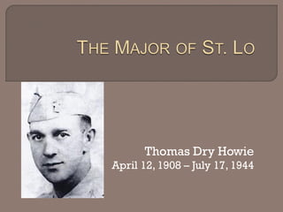 Thomas Dry Howie
April 12, 1908 – July 17, 1944
 