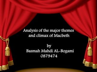 Analysis of the major themes
  and climax of Macbeth

          by
 Basmah Mahdi AL-Bogami
       0879474
 