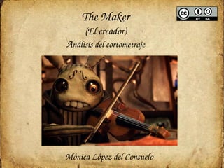 The Maker
(El creador)
Análisis del cortometraje
Mónica López del Consuelo
 