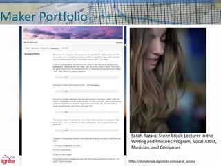 Maker Portfolio
Sarah Azzara, Stony Brook Lecturer in the
Writing and Rhetoric Program, Vocal Artist,
Musician, and Composer
https://stonybrook.digication.com/sarah_azzara
 