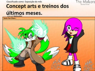Classificado como Exposição do mês

   Concept arts e treinos dos
   últimos meses.
    Artes por MatheusReis
Sonic Fan Chars :
 