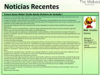 Noticias Recentes
Futuro Game Maker Studio dando Dinheiro de Verdade !
Enquanto isso, tenho também alguns aplicativos a venda no Android Market,apesar de não serem tão legais quanto Save Cubes, acho
que deveria ter se dado melhor. Nem mesmo a versão grátis, anda.
Um jogo por exemplo, o Copter Obstacles para Android, em sua versão grátis, mesmo fazendo já varios meses que coloquei para
download, foi baixado ainda 1243 vezes, tendo destes downloads apenas 356 instalações ativas ainda, ou seja, o resto que baixou, todos
já deleteram o jogo. Versões pagas então. Nem se fale…
Ao que percebi, a Appstore, tem muito mais potencia de venda e downloads no momento. Porém o Android, vem crescendo
rapidamente.
Apesar do meu fracasso no Android Market , existem sim jogos e aplicativosde muito sucesso lá, como por exemplo o jogo Robo
Defense, que custa mais de R$ 5,00 e ja foi baixado mais de 250.000 vezes.                                                                 Nick: Arkades
Um outro fator que pode ser negativo para o desenvolvedor no Android Market, é o fato de permitir ao comprador “devolver”o
aplicativo, se não gostar. Antes era um período de 24 horas, suficiente para muitos até mesmo terminar um jogo, agora felizmente caiu      Games
para 15 minutos.
Existem também outras lojas de aplicativos, como a Ovi Store da Nókia, porém não vou entrar neste assunto, pois não tenho interesse
em desenvolver para tal plataforma, pois acho que não terá muito futuro.                                                                   Número de
A escolha da plataforma desejada                                                                                                           Mensagens: 87
Criar jogos para iPhone: Primeiramente, para se criar jogos para iPhone, você vai precisar ter um Mac, ou seja, se ainda não possui, vai   Especialidade: Sono
ter de botar a mão no bolso, assim como eu fiz… Para publicar seus jogos na Appstore, vai precisar se inscrever no Developer Center, por   plasta, Music, Remix
U$ 99 ao ano, através de um processo bem burocrático, que no casos dos Brasileiros, é necessário enviar até fax com o número do seu        Data de
cartão de crédito, um documento comfoto, etc… No começo irá parecer bastante complicado, inclusive para testar seus jogos no seu           inscrição:03/04/201
aparelho, é “burocrático”, você tem que gerar um certificado através da central de desenvolvimento. Mas isso você aprende mais pra
                                                                                                                                           2
frente.
Para desenvolver você poderá baixar o iOS SDK e usar a linguagem Objective C, usando o Xcode para desenvolver. Objective C é uma
linguagem bem complicada, se comparada com muitas outras. Então levará bastante tempo para aprender.
Felizmente existem algumas outras alternativas mais fáceis.
Criar jogos para Android: Jogos para Android, podem ser desenvolvidos usando Java, através do Android SDK, ou através de alguns dos
programas listados mais abaixo.Também será necessário pagar uma taxa de inscriçãopara poder vender seus aplicativos. A taxa se não
me engano é de U$ 25,00 por ano. Porém é muito menos burocrático. Tanto o cadastro, quandodisponiblizar os aplicativos.
Criar jogos para Windows, Mac e Web: Criando um jogo para Windows ou Mac, pode ser mais fácil devido a maiorvariedade de
ferramentas, tanto gratuítas quanto pagas, porém vender seu jogo, não será tão fácil quanto para Gadgets. Você dependerá
principalmente dos sites de download, para tornar suas criações populares.
Já os jogos em Flash por exemplo, você poderá por anúncios, como da Mochimedia por exemplo, que lhe dará algum retorno, se seu
jogo for um sucesso!
Programas para fazer Jogos
 