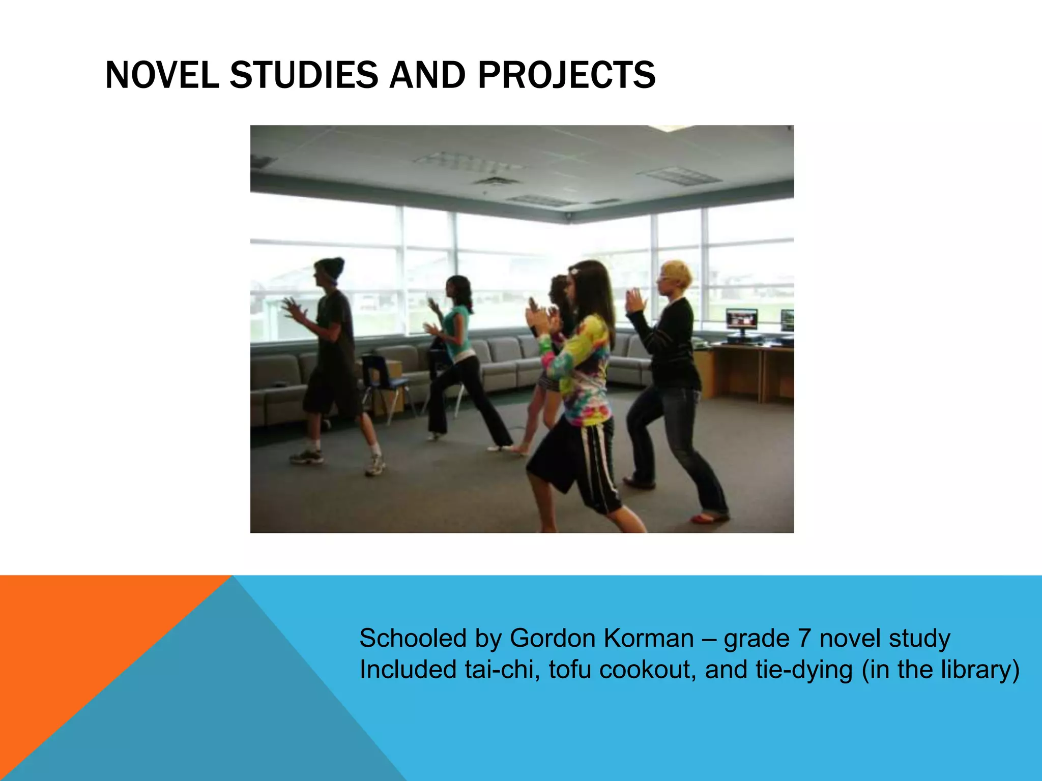 NOVEL STUDIES AND PROJECTS

Schooled by Gordon Korman – grade 7 novel study
Included tai-chi, tofu cookout, and tie-dying (in the library)

 