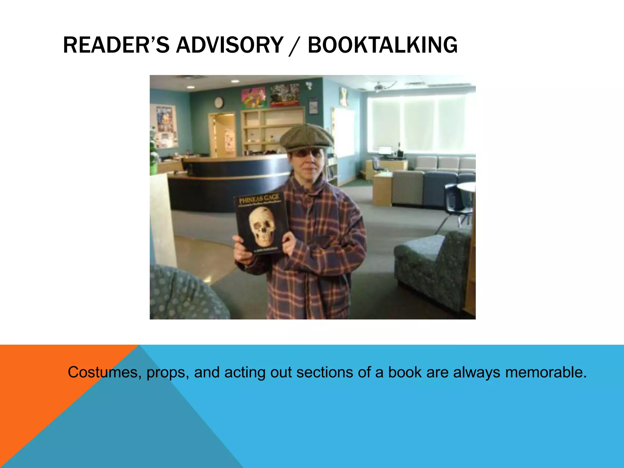 READER’S ADVISORY / BOOKTALKING

Costumes, props, and acting out sections of a book are always memorable.

 