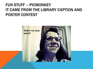 FUN STUFF – PICMONKEY
IT CAME FROM THE LIBRARY CAPTION AND
POSTER CONTEST

 