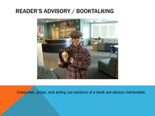 READER’S ADVISORY / BOOKTALKING

Costumes, props, and acting out sections of a book are always memorable.

 