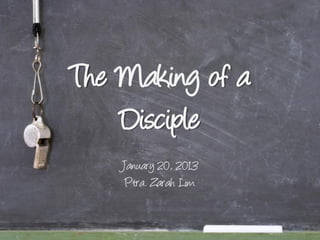 The Making of a
    Disciple
    January 20, 2013
     Ptra. Zarah Lim
 