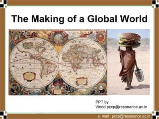 The Making of a Global World
Vinod Kumar
Socialscience4u.blogspot.com
 