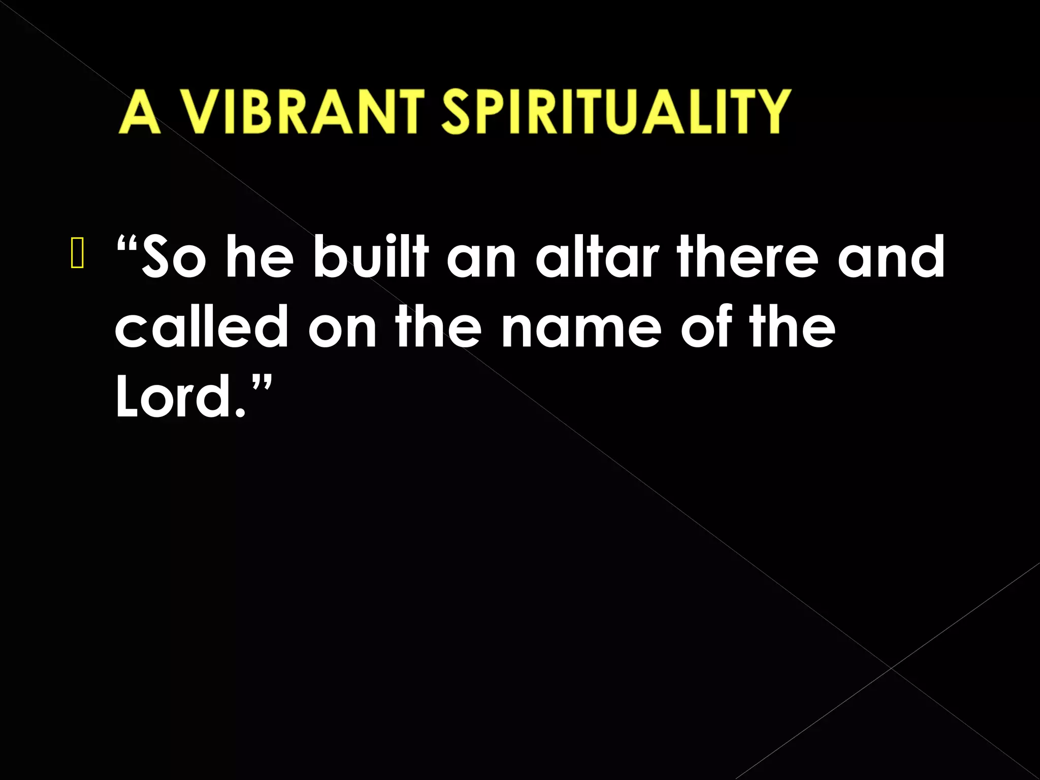 

“So he built an altar there and
called on the name of the
Lord.”

 