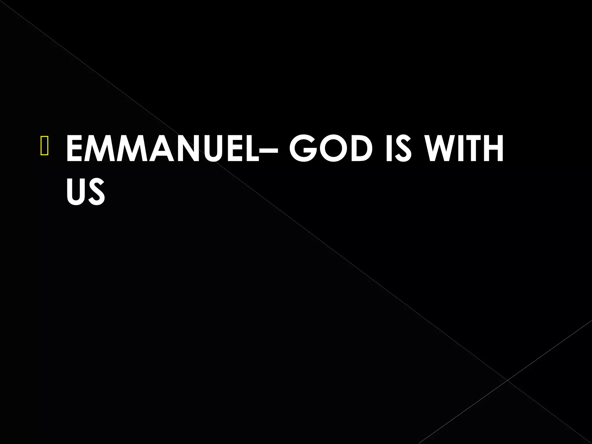

EMMANUEL– GOD IS WITH
US

 