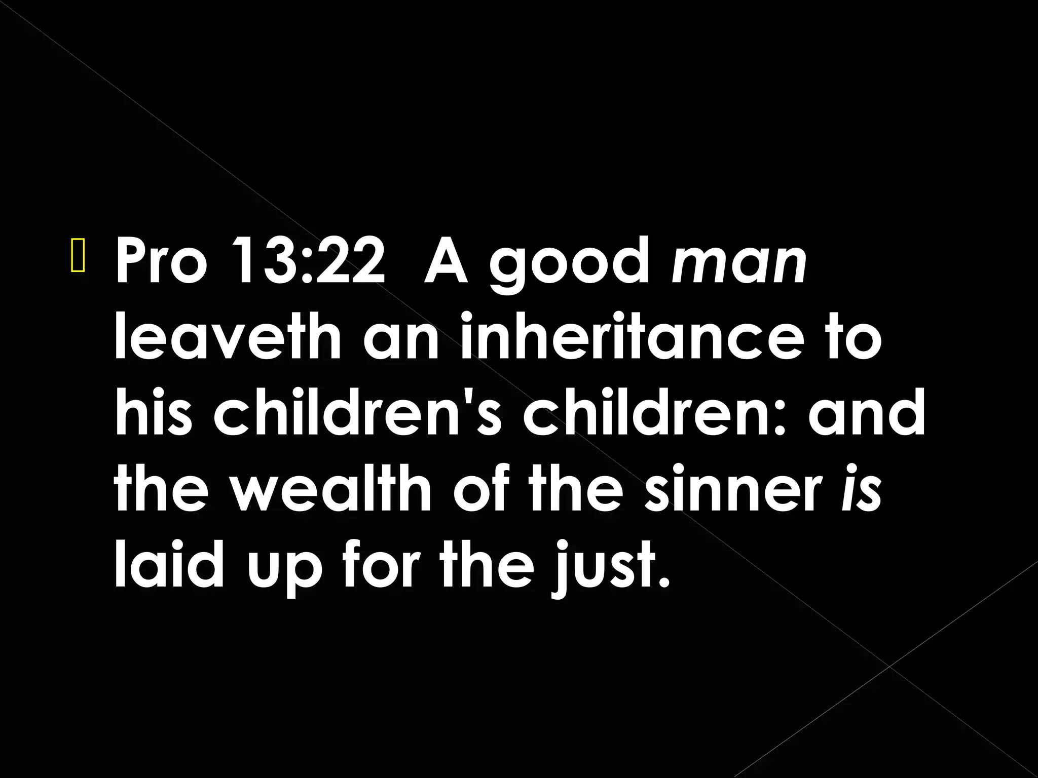

Pro 13:22 A good man
leaveth an inheritance to
his children's children: and
the wealth of the sinner is
laid up for the just.

 