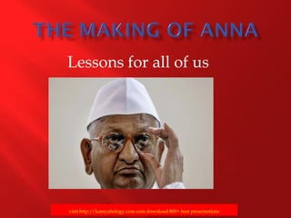 Lessons for all of us




visit http://kamyabology.com.com download 800+ best presentations
 