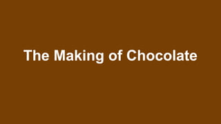 The Making of Chocolate
 