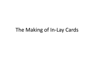 The Making of In-Lay Cards
 