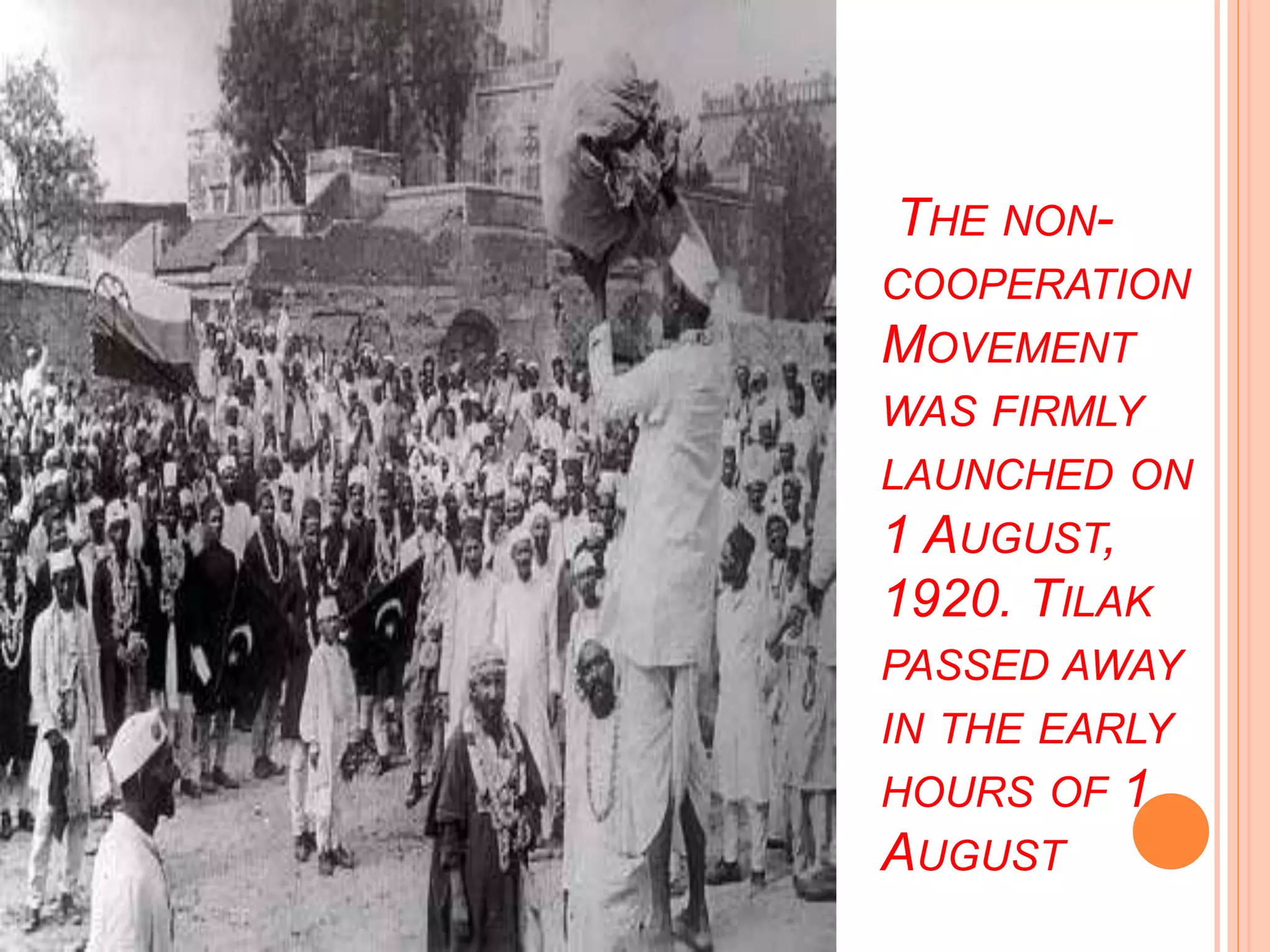 THE NON-
COOPERATION
MOVEMENT
WAS FIRMLY
LAUNCHED ON
1 AUGUST,
1920. TILAK
PASSED AWAY
IN THE EARLY
HOURS OF 1
AUGUST
 