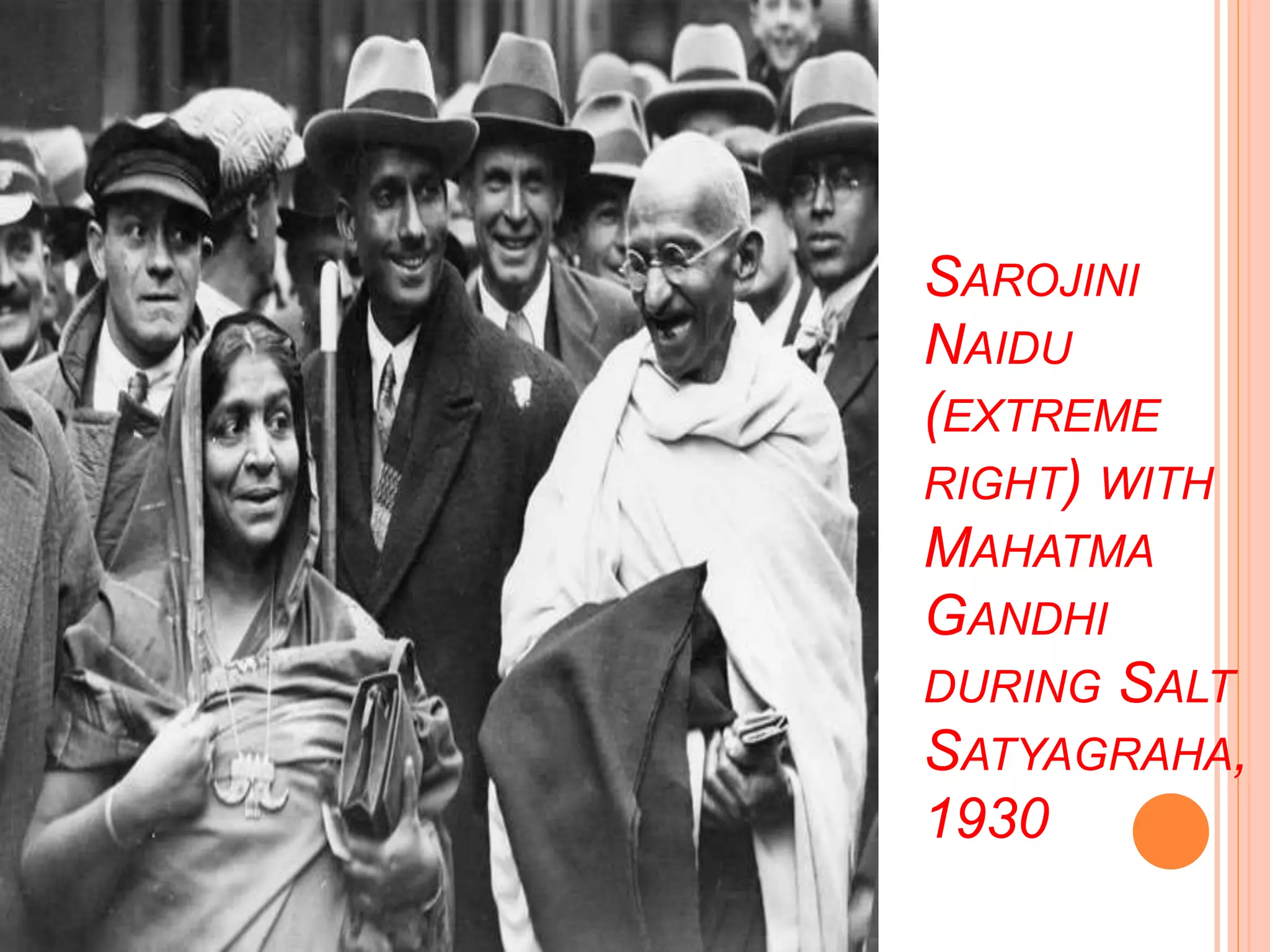 SAROJINI
NAIDU
(EXTREME
RIGHT) WITH
MAHATMA
GANDHI
DURING SALT
SATYAGRAHA,
1930
 