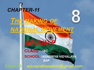THE MAKING OF
NATIONAL MOVEMENT
ARJUN.P
CLASS :8C
SCHOOL :KENDRIYA VIDYALAYA
SAP
CHAPTER-11
Email ID : arjunpratheeptvm@gmail.com
 