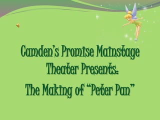 Camden’s Promise Mainstage
Theater Presents:
The Making of “Peter Pan”
 