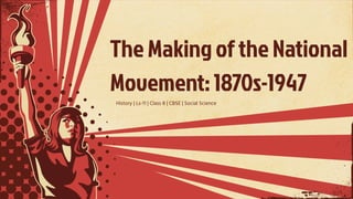 The Making of the National
Movement: 1870s-1947
History | Ls-11 | Class 8 | CBSE | Social Science
 