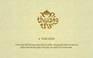 ● Tinh chỉnh
Tinh chỉnh đến khi logo nhìn thật tự nhiên, nhưng phải theo các tiêu chí
phẩm tính thương hiệu & thị giác xác định ở các bước trước.
 
