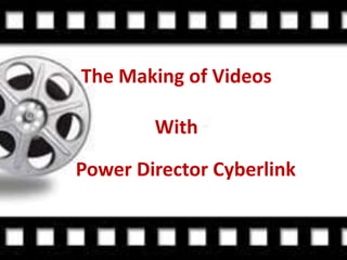 The Making of Videos

        With
Power Director Cyberlink
 