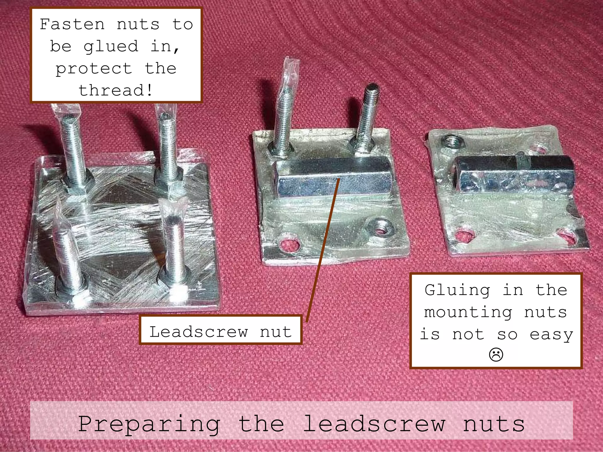 Preparing the  leadscrew nuts Fasten nuts to be glued in, protect the thread! Gluing in the mounting nuts is not so easy   Leadscrew nut 