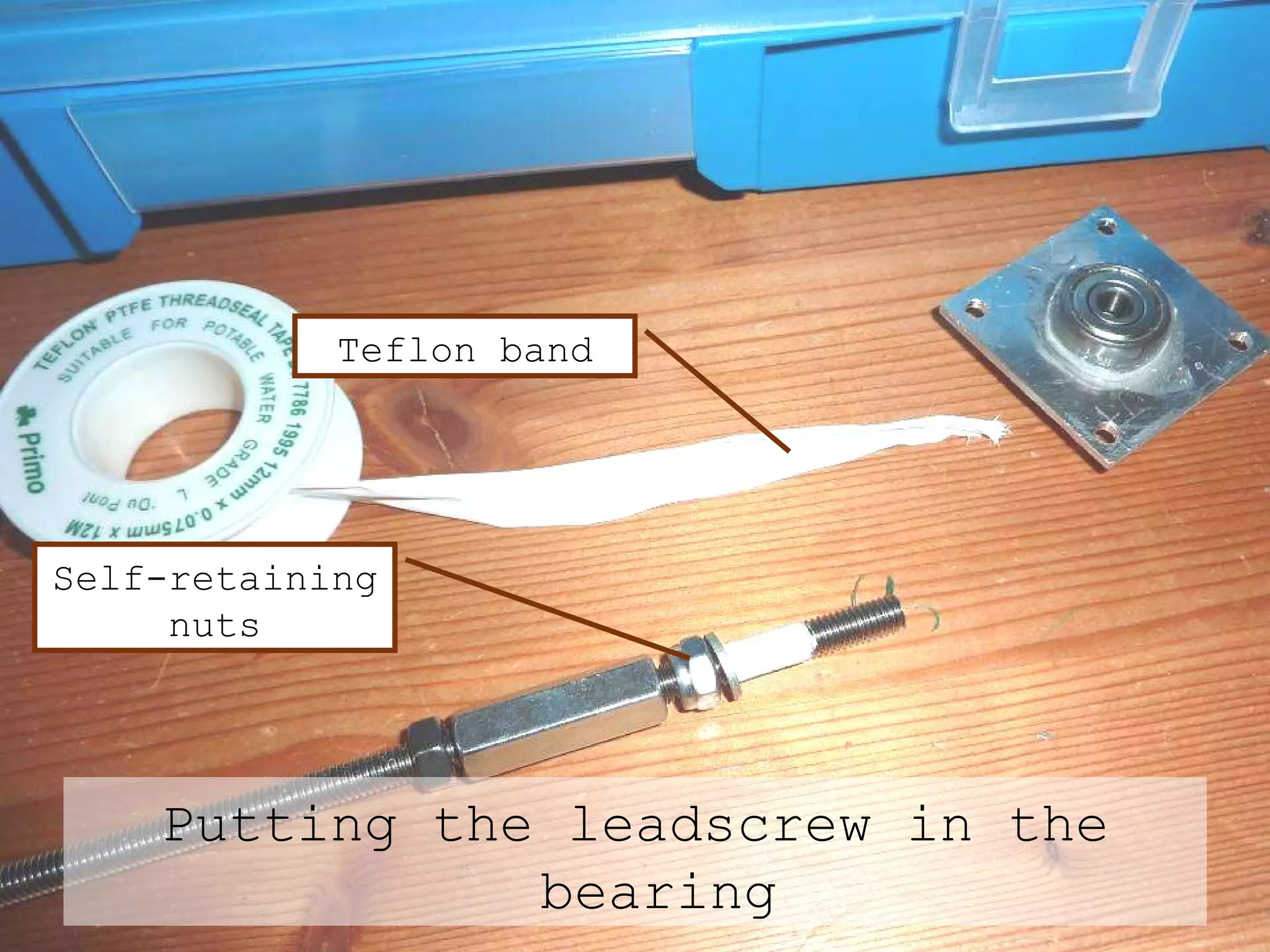 Putting the leadscrew in the bearing Teflon band Self-retaining nuts 