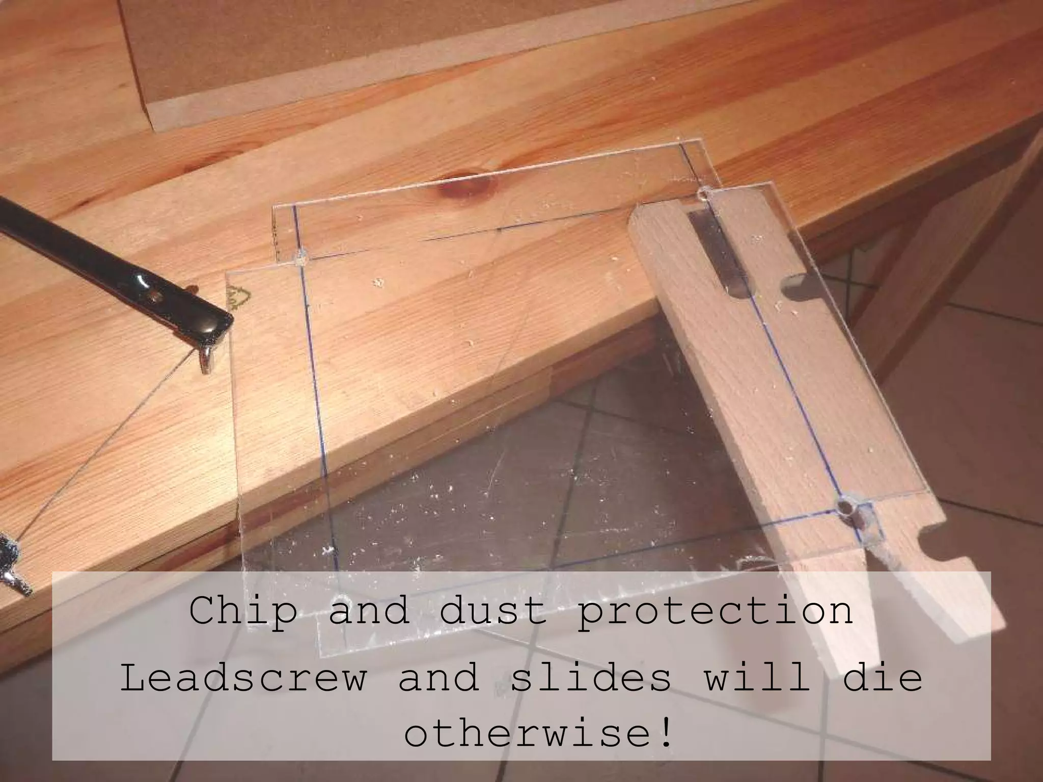 Chip and dust protection Leadscrew and slides will die otherwise! 