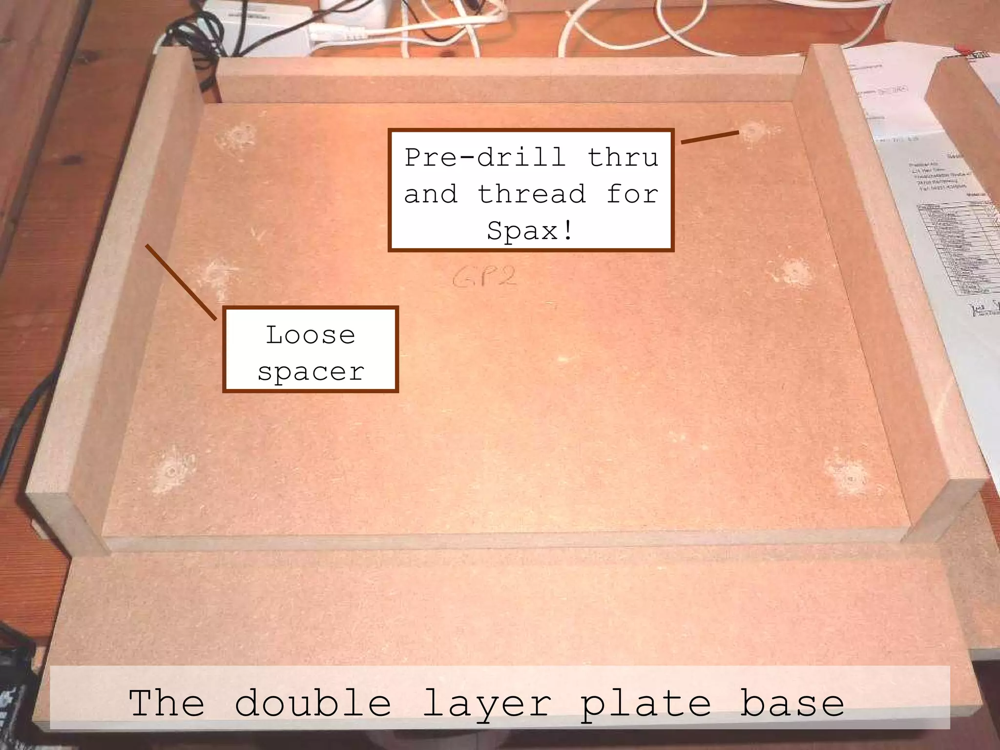 The double layer plate base  Loose spacer Pre-drill thru and thread for Spax! 