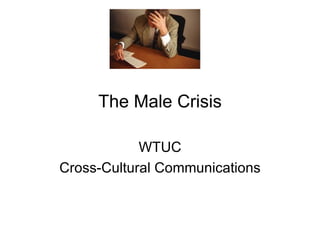 The Male Crisis WTUC Cross-Cultural Communications 