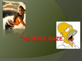 The Male Gaze. 