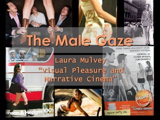 The Male Gaze
Laura Mulvey
“Visual Pleasure and
Narrative Cinema”
 