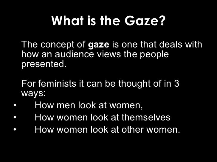 male gaze The male gaze means a quality of a visual work, where the audience is put into the perspective of a (heterosexual) man it emphasizes and focuses on aspects considered interesting, pleasing, titillating to the assumed viewer (for instance, zeroing in on a female character's derrière as she walks away from the camera), and averting aspects. male gaze The male gaze means a quality of a visual work, where the audience is put into the perspective of a (heterosexual) man it emphasizes and focuses on aspects considered interesting, pleasing, titillating to the assumed viewer (for instance, zeroing in on a female character's derrière as she walks away from the camera), and averting aspects.